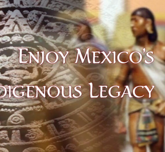 Enjoy Mexico’s Indigenous Legacy