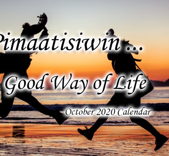Pimaatisiwin. A Good Way of Life – Oct 2020