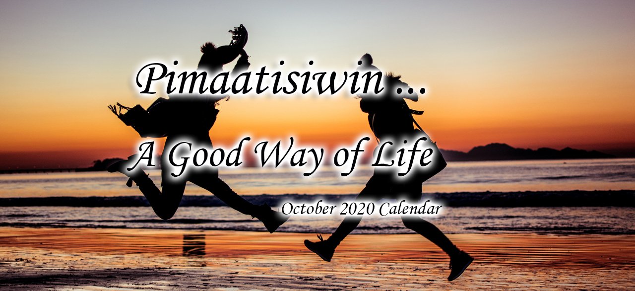 Pimaatisiwin. A Good Way of Life – Oct 2020